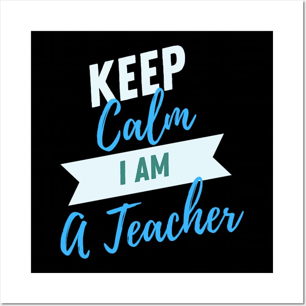 Keep Calm I Am A Teacher Wall Art by baha2010